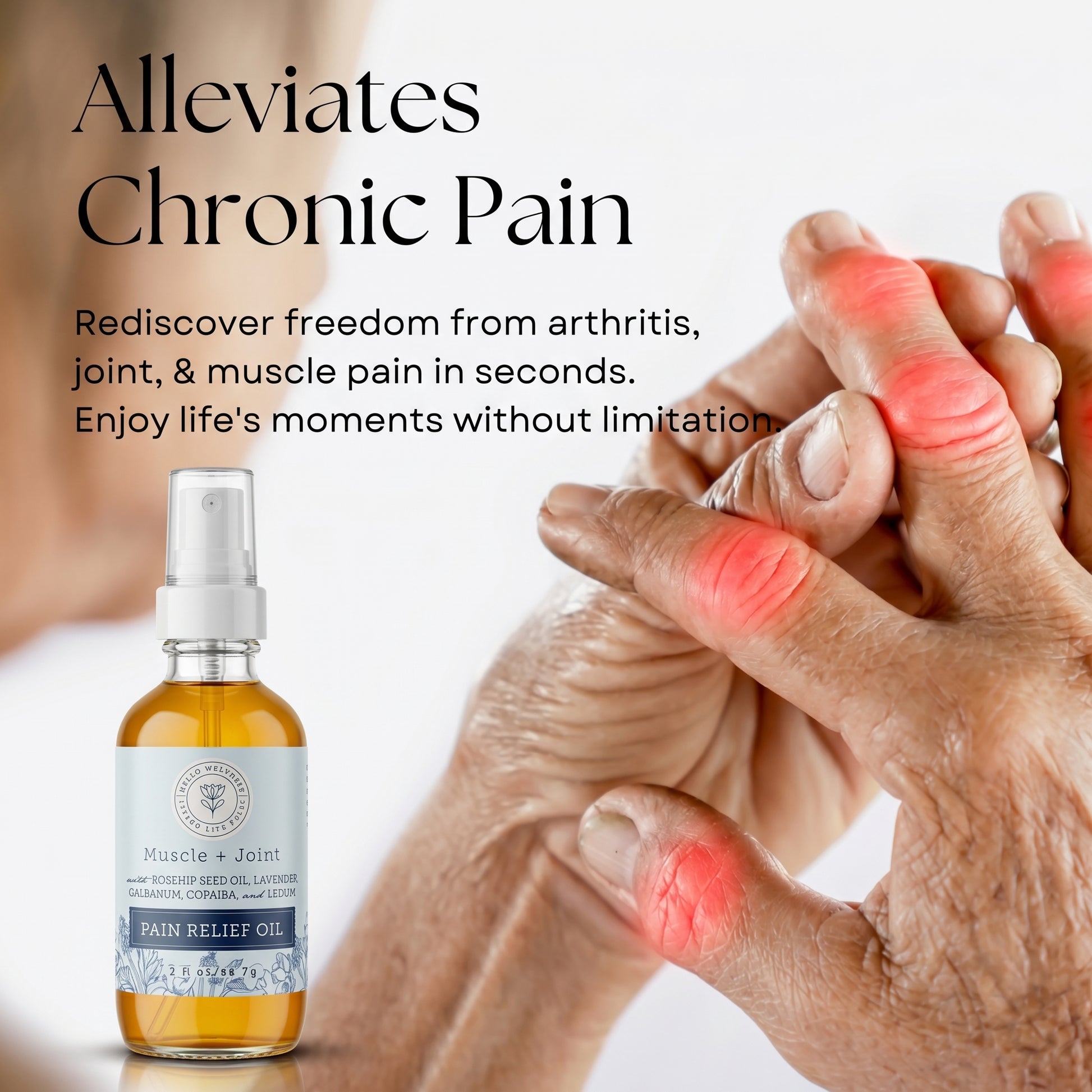 Pain relief oil bottle with a hand holding a painful joint, text about alleviating chronic pain. Hello Wellness

Alleviates Chronic Pain: Rediscover freedom from arthritis, joint, & muscle pain in seconds. Enjoy life's moments without limitation.
